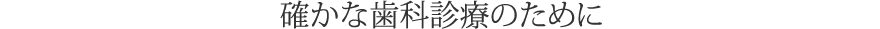 確かな歯科診療のために