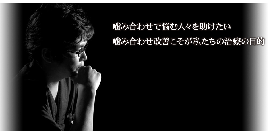 噛み合わせで悩む人々を助けたい 噛みあわせ改善こそが私たちの治療の目的